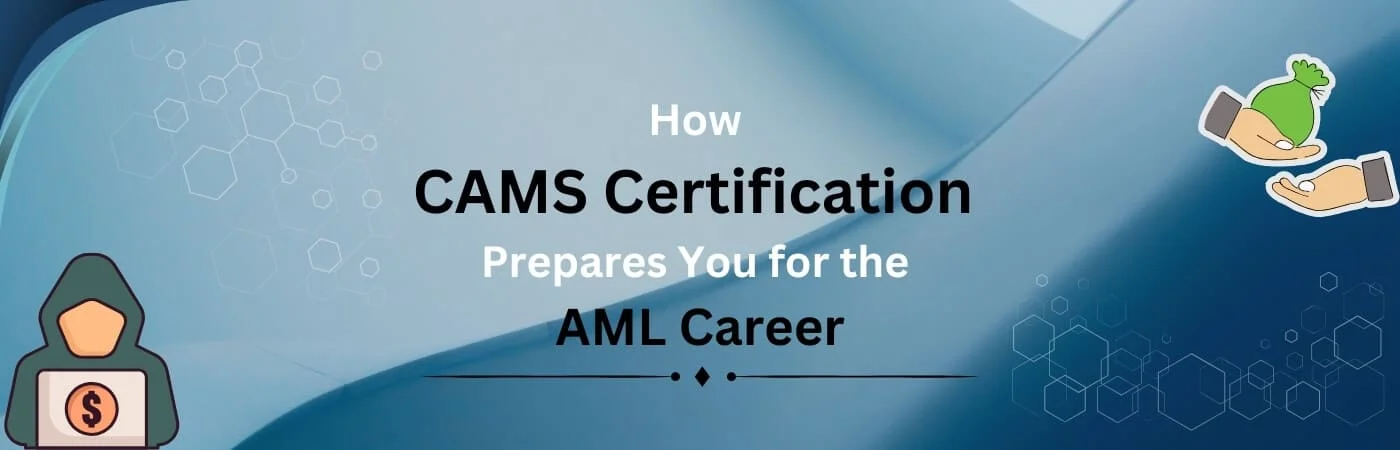 How CAMS Certification Prepares You for the AML Career